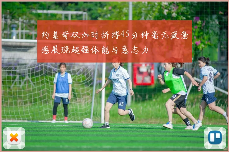 约基奇双加时拼搏45分钟毫无疲惫感展现超强体能与意志力